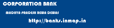 CORPORATION BANK  MADHYA PRADESH REWA DEWAS   banks information 